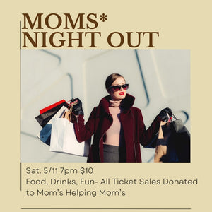 MOMS* NIGHT OUT<br><br>Sat. May 11th @ 7pm