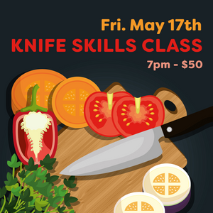 KNIFE SKILLS CLASS<br><br>Fri. May 17th @ 7pm
