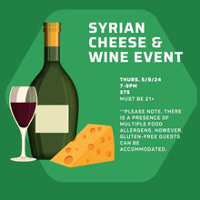 Load image into Gallery viewer, SYRIAN CHEESE &amp; WINE&lt;br&gt;&lt;br&gt;Thurs. May 9th @ 7pm
