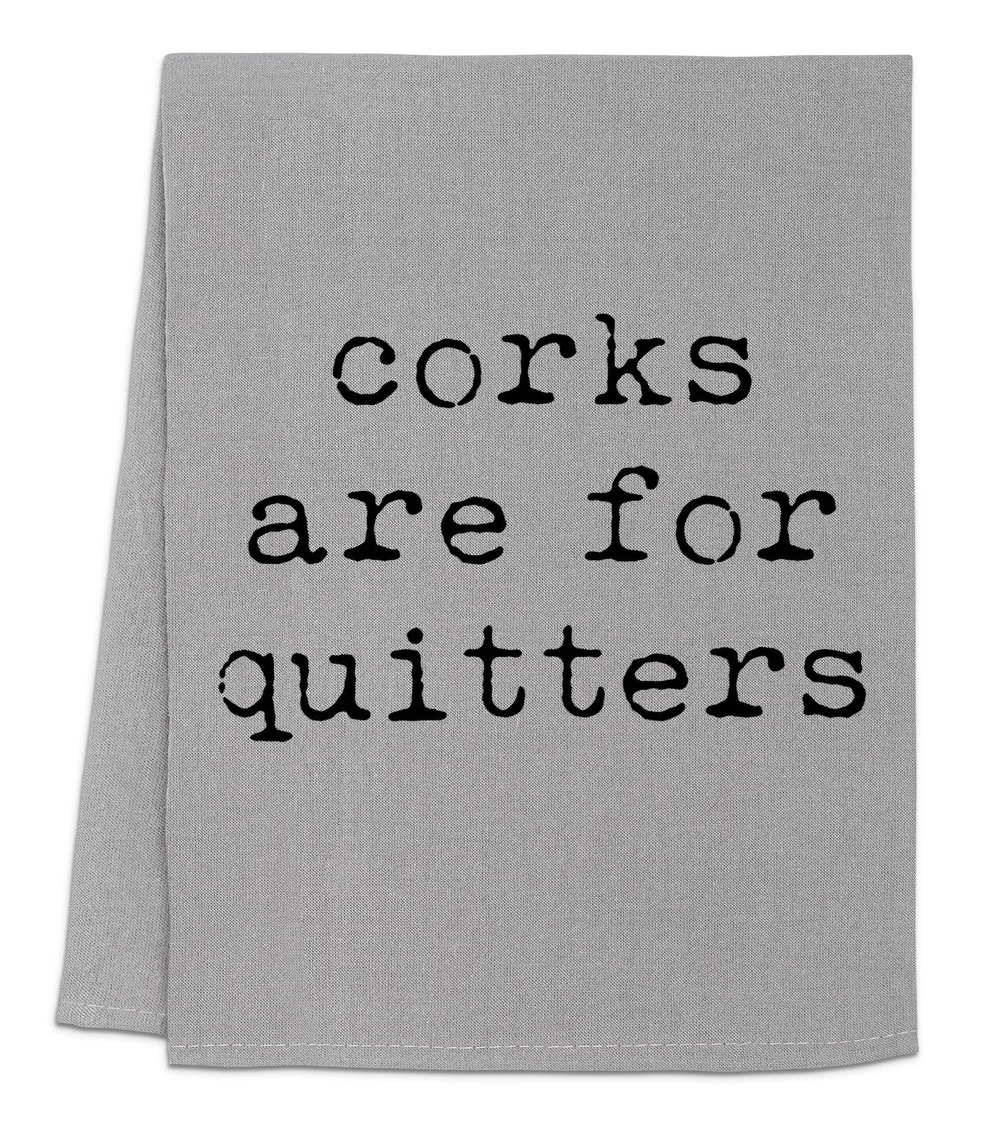 Corks are for Quitters - Dish Towels - White or Gray - Wine